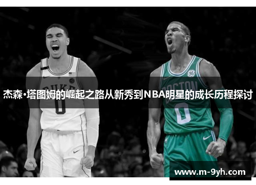 杰森·塔图姆的崛起之路从新秀到NBA明星的成长历程探讨