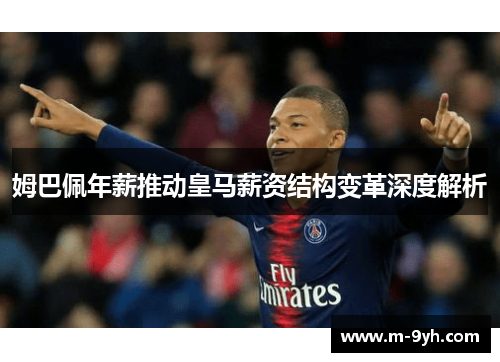 姆巴佩年薪推动皇马薪资结构变革深度解析