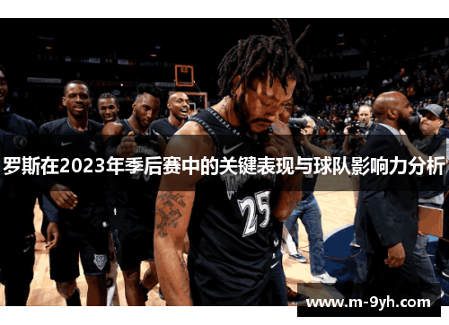 罗斯在2023年季后赛中的关键表现与球队影响力分析