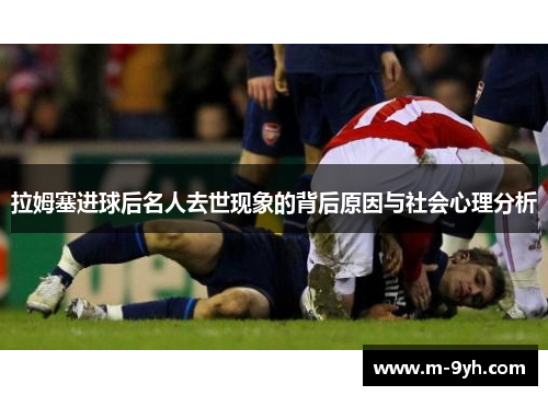 拉姆塞进球后名人去世现象的背后原因与社会心理分析