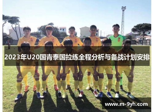 2023年U20国青泰国拉练全程分析与备战计划安排