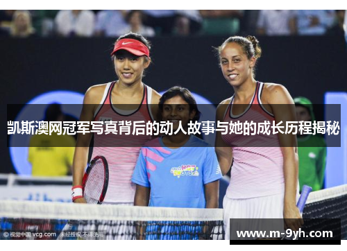 凯斯澳网冠军写真背后的动人故事与她的成长历程揭秘