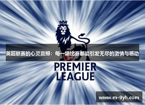 英超联赛的心灵震撼：每一场比赛都能引发无尽的激情与感动