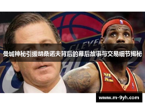 曼城神秘引援胡桑诺夫背后的幕后故事与交易细节揭秘