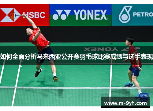 如何全面分析马来西亚公开赛羽毛球比赛成绩与选手表现