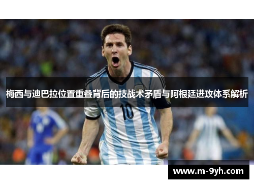 梅西与迪巴拉位置重叠背后的技战术矛盾与阿根廷进攻体系解析