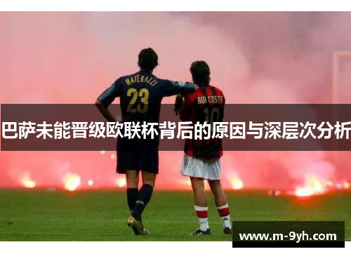 巴萨未能晋级欧联杯背后的原因与深层次分析