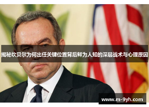 揭秘坎贝尔为何出任关键位置背后鲜为人知的深层战术与心理原因